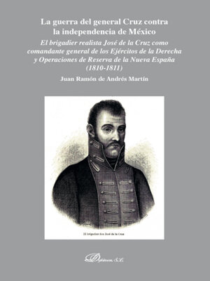 cover image of La guerra del general Cruz contra la independencia de México. El brigadier realista José de la Cruz como comandante general de los Ejércitos de la Derecha y Operaciones de Reserva de la Nueva España (1810-1811)